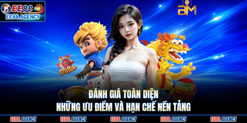 Đánh giá toàn diện những ưu điểm và hạn chế nền tảng